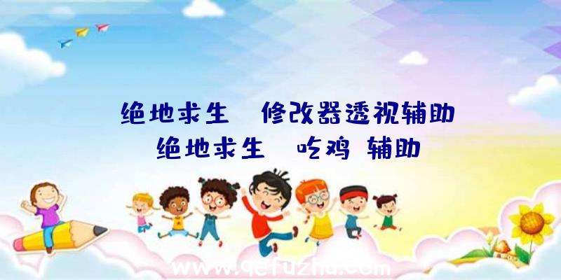 「绝地求生gg修改器透视辅助」|绝地求生-《吃鸡》辅助